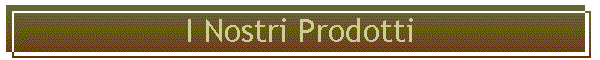 I Nostri Prodotti